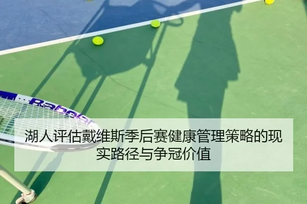 湖人评估戴维斯季后赛健康管理策略的现实路径与争冠价值